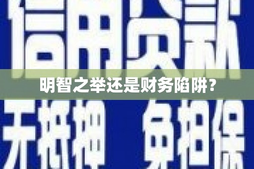 汝阳明智之举还是财务陷阱？