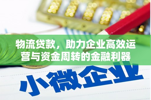汝阳物流贷款，助力企业高效运营与资金周转的金融利器