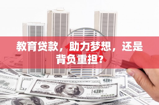 汝阳教育贷款，助力梦想，还是背负重担？