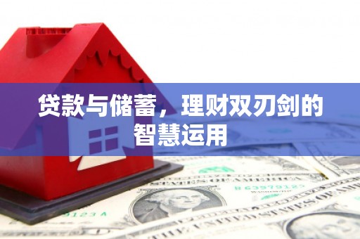 汝阳贷款与储蓄，理财双刃剑的智慧运用