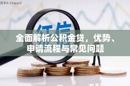 汝阳全面解析公积金贷，优势、申请流程与常见问题