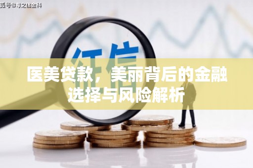 汝阳医美贷款，美丽背后的金融选择与风险解析