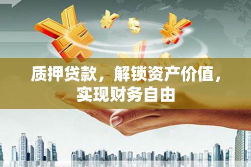 汝阳质押贷款，解锁资产价值，实现财务自由