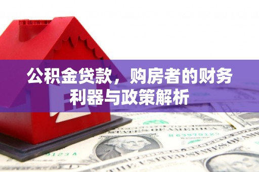 汝阳公积金贷款，购房者的财务利器与政策解析