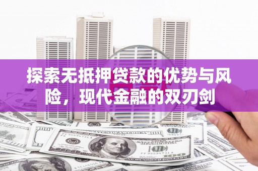 汝阳探索无抵押贷款的优势与风险，现代金融的双刃剑