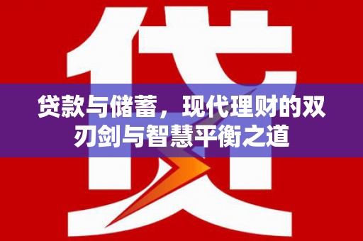 汝阳贷款与储蓄，现代理财的双刃剑与智慧平衡之道