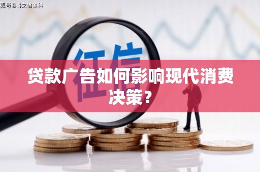 汝阳贷款广告如何影响现代消费决策？