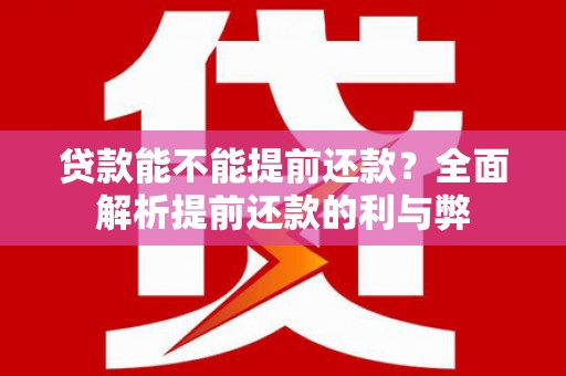 汝阳贷款能不能提前还款？全面解析提前还款的利与弊