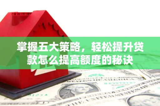 汝阳掌握五大策略，轻松提升贷款怎么提高额度的秘诀