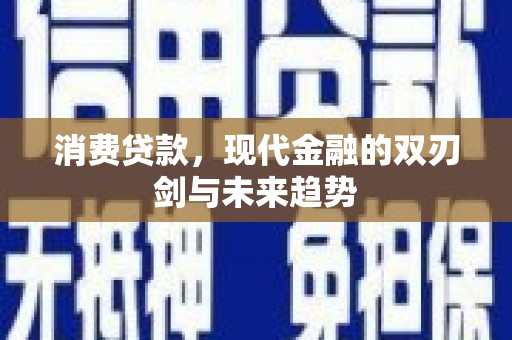 汝阳消费贷款，现代金融的双刃剑与未来趋势