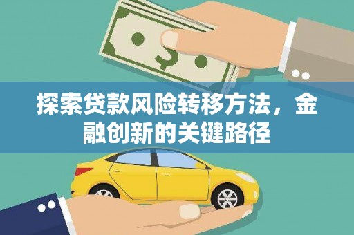 汝阳探索贷款风险转移方法，金融创新的关键路径