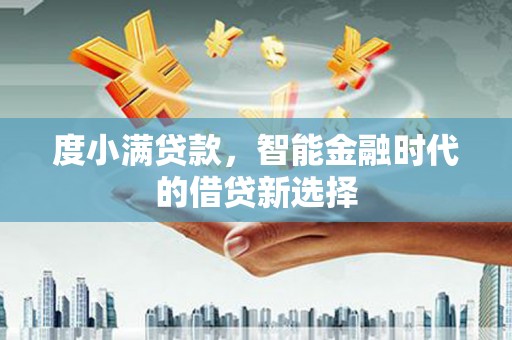汝阳度小满贷款，智能金融时代的借贷新选择