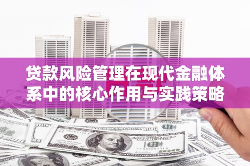 汝阳贷款风险管理在现代金融体系中的核心作用与实践策略