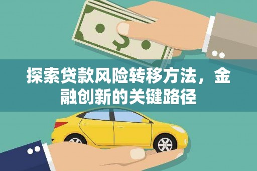 汝阳探索贷款风险转移方法，金融创新的关键路径
