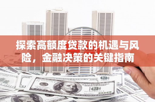 汝阳探索高额度贷款的机遇与风险，金融决策的关键指南