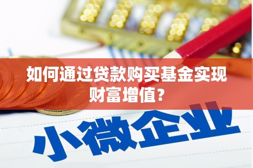 汝阳如何通过贷款购买基金实现财富增值？