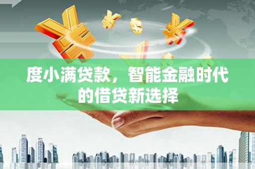 汝阳度小满贷款，智能金融时代的借贷新选择