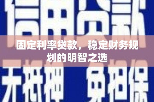 汝阳固定利率贷款，稳定财务规划的明智之选