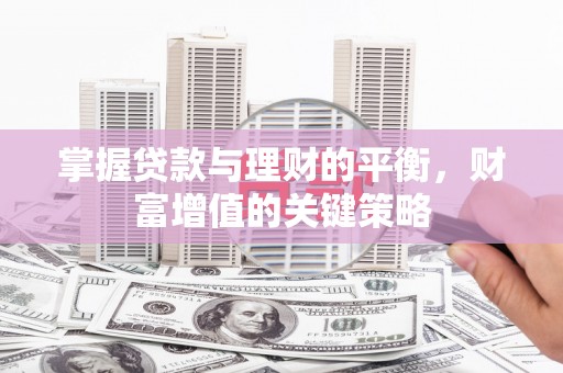 汝阳掌握贷款与理财的平衡，财富增值的关键策略