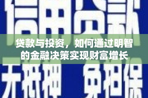 汝阳贷款与投资，如何通过明智的金融决策实现财富增长