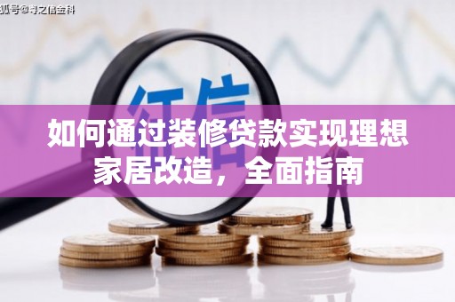 汝阳如何通过装修贷款实现理想家居改造，全面指南