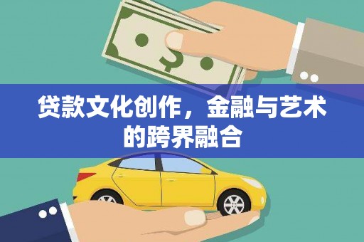 汝阳贷款文化创作，金融与艺术的跨界融合