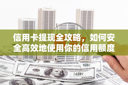汝阳信用卡提现全攻略，如何安全高效地使用你的信用额度