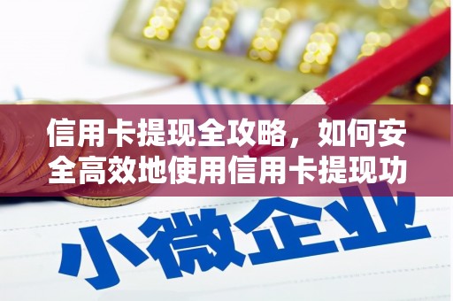 汝阳信用卡提现全攻略，如何安全高效地使用信用卡提现功能