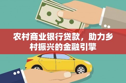 汝阳农村商业银行贷款，助力乡村振兴的金融引擎