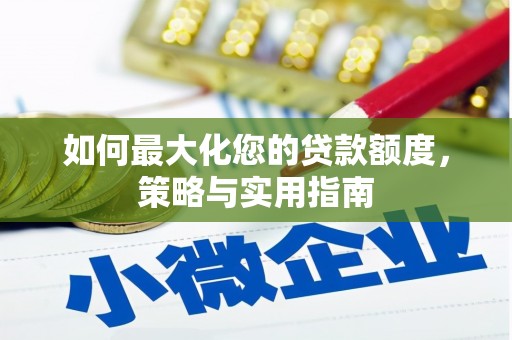 汝阳如何最大化您的贷款额度，策略与实用指南