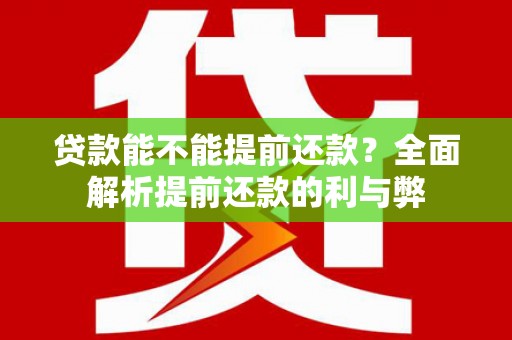 汝阳贷款能不能提前还款？全面解析提前还款的利与弊