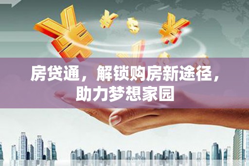 汝阳房贷通，解锁购房新途径，助力梦想家园