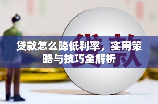汝阳贷款怎么降低利率，实用策略与技巧全解析