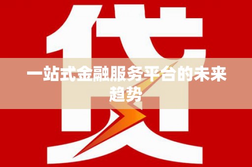 汝阳一站式金融服务平台的未来趋势