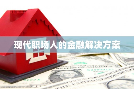 汝阳现代职场人的金融解决方案