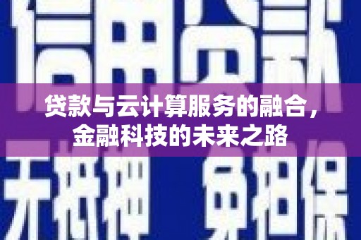 汝阳贷款与云计算服务的融合，金融科技的未来之路