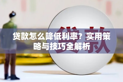 汝阳贷款怎么降低利率？实用策略与技巧全解析