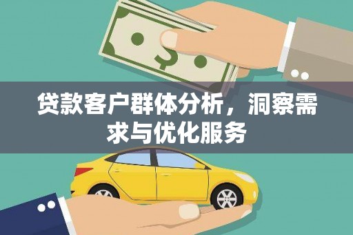 汝阳贷款客户群体分析，洞察需求与优化服务